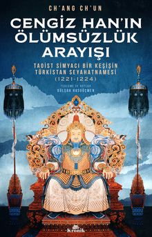 Cengiz Han'ın Ölümsüzlük Arayışı & Taoist Simyacı Bir Keşişin Türkistan Seyahatnamesi (1221-1224)