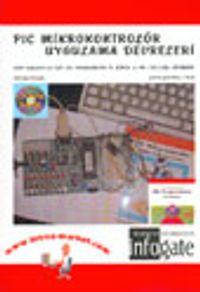 PIC Mikrokontrolör Uygulama Devreleri (Yeni Başlayanlar İçin Pıc Programlama El Kitabı ve Pıc Uygulama Devreleri)