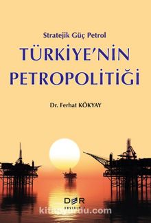 Stratejik Güç Petrol Türkiye’nin Petropolitiği