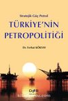 Stratejik Güç Petrol Türkiye’nin Petropolitiği