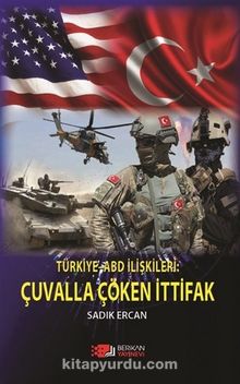 Türkiye-ABD İlişkileri : Çuvalla Çöken İttifak