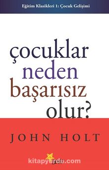 Çocuklar Neden Başarısız Olur? - John Holt