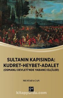 Sultanın Kapısında: Kudret-Heybet-Adalet & Osmanlı Devlet'inde Yabancı Elçiler