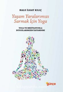 Yaşam Yaralarımızı Sarmak İçin Yoga - Hale İlkay Kılıç