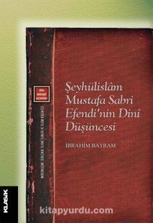 Şeyhülislam Mustafa Sabri Efendi’nin Dini Düşüncesi - İbrahim Bayram