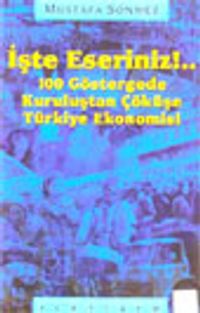 İşte Eseriniz !.. 100 Göstergede Kuruluştan Çöküşe Türkiye Ekonomisi