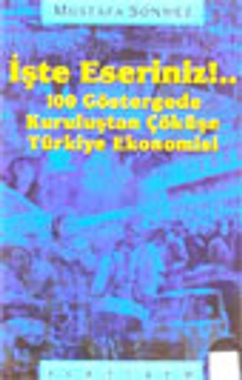 İşte Eseriniz !.. 100 Göstergede Kuruluştan Çöküşe Türkiye Ekonomisi