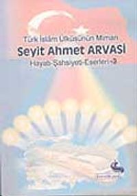 Seyit Ahmet Arvasi (Hayatı-Şahsiyeti-Eserleri)