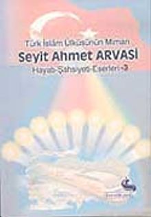 Seyit Ahmet Arvasi (Hayatı-Şahsiyeti-Eserleri)