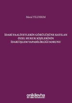 İdari Faaliyetlerin Görülüşüne Katılan Özel Hukuk Kişilerinin İdari İşlem Yapabilirliği Sorunu S.S. Onar İdare Hukuku ve İlimleri Arşivi Yayın No: 2019/2