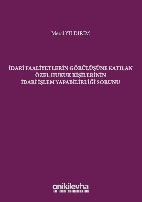 İdari Faaliyetlerin Görülüşüne Katılan Özel Hukuk Kişilerinin İdari İşlem Yapabilirliği Sorunu S.S. Onar İdare Hukuku ve İlimleri Arşivi Yayın No: 2019/2
