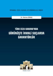 Türk Ceza Kanunu'nda Görünüşte İhmali Suçlarda Garantörlük İstanbul Ceza Hukuku ve Kriminoloji Arşivi Yayın No:24