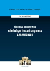 Türk Ceza Kanunu'nda Görünüşte İhmali Suçlarda Garantörlük İstanbul Ceza Hukuku ve Kriminoloji Arşivi Yayın No:24