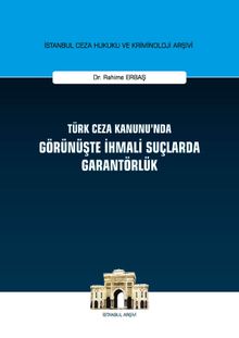 Türk Ceza Kanunu'nda Görünüşte İhmali Suçlarda Garantörlük İstanbul Ceza Hukuku ve Kriminoloji Arşivi Yayın No:24