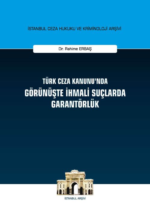 Türk Ceza Kanunu'nda Görünüşte İhmali Suçlarda Garantörlük İstanbul Ceza Hukuku ve Kriminoloji Arşivi Yayın No:24