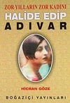Zor Yılların Zor Kadını Halide Edip Adıvar / Hicran G&ouml;ze