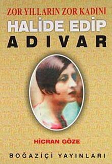 Zor Yılların Zor Kadını Halide Edip Adıvar / Hicran Göze