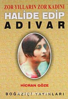 Zor Yılların Zor Kadını Halide Edip Adıvar / Hicran Göze - Hicran Göze
