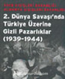 2.Dünya Savaşı'nda Türkiye Üzerine Gizli Pazarlıklar (1939-1944)