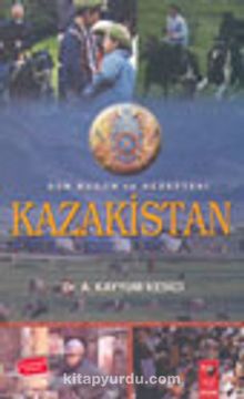 Dün Bugün ve Hedefteki Kazakistan - Dr. A. Kayyum Kesici