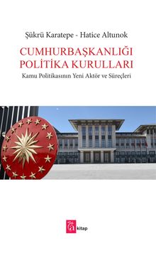 Cumhurbaşkanlığı Politika Kurulları & Kamu Politikasının Yeni Aktör ve Süreçleri