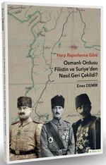 Harp Raporlarına Göre Osmanlı Ordusu Filistin ve Suriye'den Nasıl Geri Çekildi?