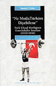 Ne Mutlu Türküm Diyebilene / Türk Ulusal Kimliğinin Etno-Seküler Sınırları (1919-1938) - Ahmet Yıldız