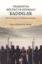 Trabzon'da Mülteci ve Sığınmacı Kadınlar & Bir Göç Deneyimi ve Kültürlerarası İletişim