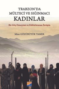 Trabzon'da Mülteci ve Sığınmacı Kadınlar & Bir Göç Deneyimi ve Kültürlerarası İletişim