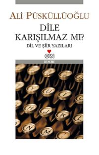 Dile Karışılmaz mı? Dil ve Şiir Yazıları