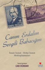 Canım Erdalım Sevgili Babacığım & İsmet İnönü - Erdal İnönü Mektuplaşmaları