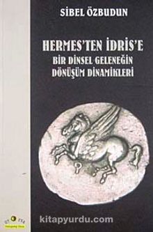Hermes'ten İdris'e Bir Dinsel Geleneğin Dönüşüm Dinamikleri - Sibel Özbudun