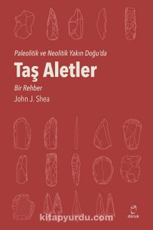 Paleotik ve Neolitik Dönemde Taş Aletler - John J. Shea