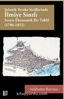 Selanik Tereke Sicillerinde İlmiye Sınıfı & Sosyo-Ekonomik Bir Tahlil (1790-1852) - Selahattin Bayram