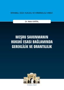 Meşru Savunmanın Hukuki Esası Bağlamında Gereklilik ve Orantılılık İstanbul Ceza Hukuku ve Kriminoloji Arşivi Yayın No:23