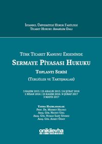 Türk Ticaret Kanunu Ekseninde Sermaye Piyasası Hukuku Toplantı Serisi (Tebliğler ve Tartışmalar)