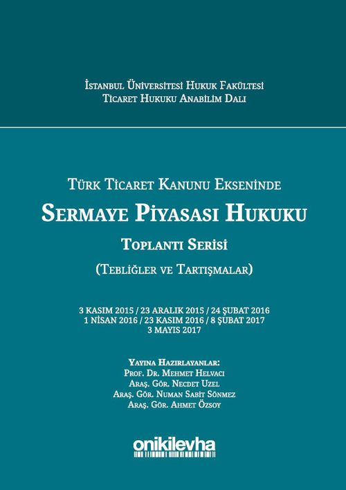 Türk Ticaret Kanunu Ekseninde Sermaye Piyasası Hukuku Toplantı Serisi (Tebliğler ve Tartışmalar)