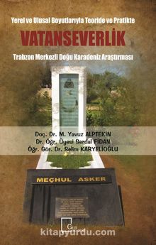 Yerel ve Ulusal Boyutlarıyla Teoride ve Pratikte Vatanseverlik & Trabzon Merkezli Doğu Karadeniz Araştırması
