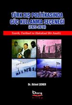 Türk Dış Politikasında Güç Kullanma Seçeneği (1923-2010) & Teorik, Tarihsel ve Hukuksal Bir Analiz