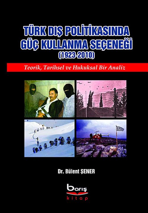 Türk Dış Politikasında Güç Kullanma Seçeneği (1923-2010) & Teorik, Tarihsel ve Hukuksal Bir Analiz