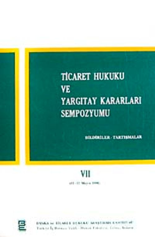 Ticaret Hukuku ve Yargıtay Kararları Sempozyumu & Bildiriler Tartışmalar VII (11-12 Mayıs 1990)