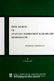 Özel Hukuk ve Anayasa Mahkemesi kararları Sempozyumu & Bildiriler-Tartışmalar-1 11 mayıs 2001