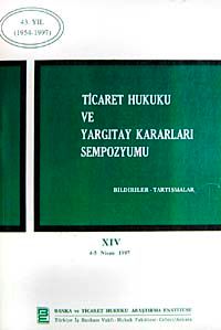 Ticaret Hukuku ve Yargıtay Kararları Sempozyumu & Bildiriler Tartışmalar XIV 4-5 Nisan 1997