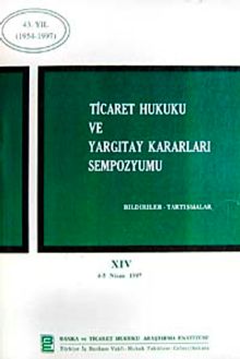Ticaret Hukuku ve Yargıtay Kararları Sempozyumu & Bildiriler Tartışmalar XIV 4-5 Nisan 1997