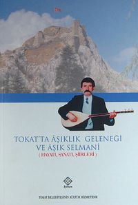 Tokat'ta Aşıklık Geleneği ve Aşık Selmani & Hayatı, Sanatı, Şiirleri