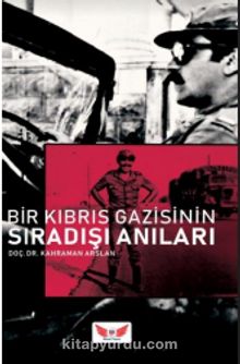 Bir Kıbrıs Gazisinin Sıra Dışı Anıları - Kahraman Arslan