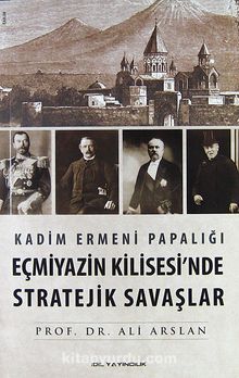 Kadim Ermeni Papalığı Eçmiyazin Kilisesi'nde Stratejik Savaşlar - Prof. Dr. Ali Arslan