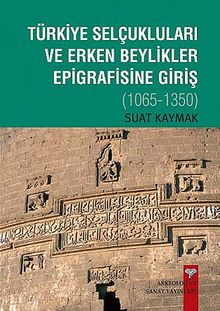 Türkiye Selçukluları ve Erken Beylikler Epigrafisine Giriş 1065-1350