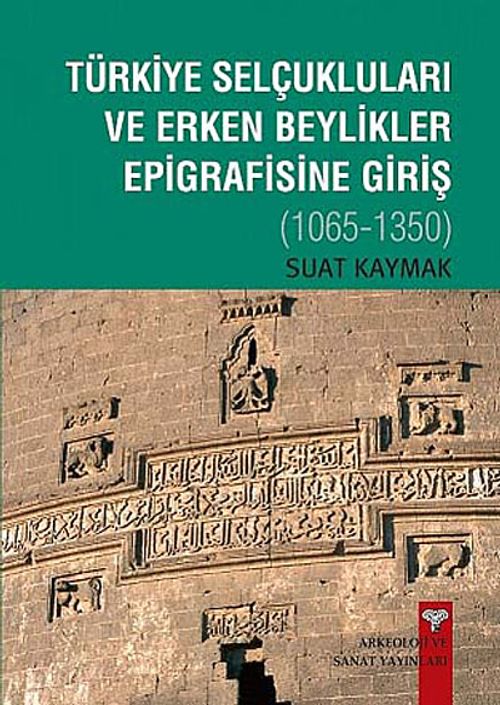 Türkiye Selçukluları ve Erken Beylikler Epigrafisine Giriş 1065-1350