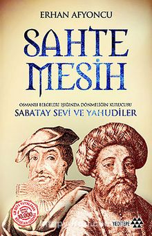 Sahte Mesih & Osmanlı Belgeleri Işığında Dönmeliğin Kurucusu Sabatay Sevi ve Yahudiler - Erhan Afyoncu